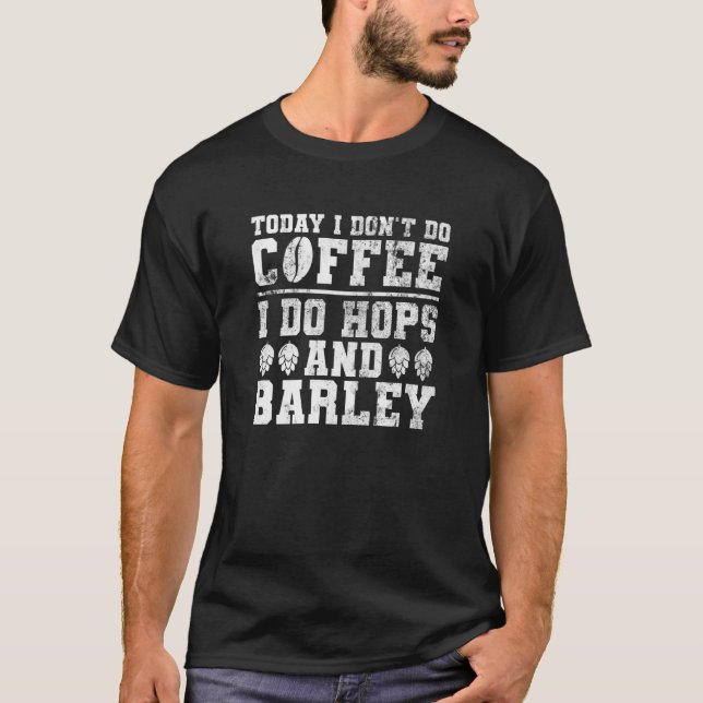 Today I Don't Do Coffee I Do Hops And Barley  Teac T Shirt (Framsida)