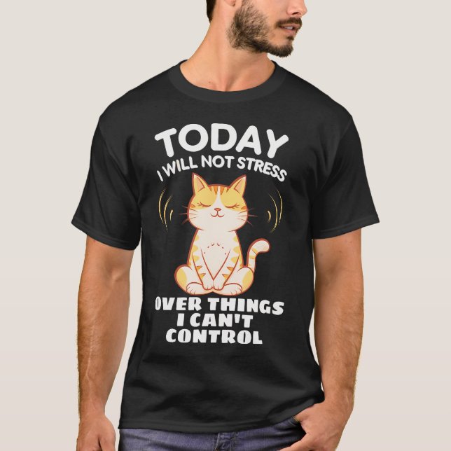 Today I Will Not Stress Over Things I Can'T Contro T Shirt (Framsida)