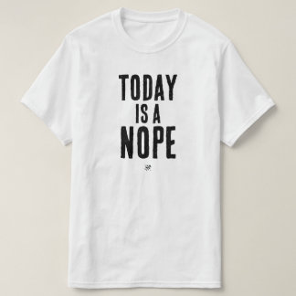 Today is a Nope T Shirt