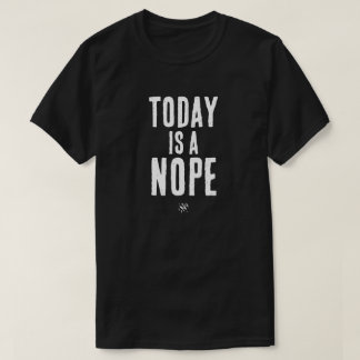 Today is a Nope T Shirt