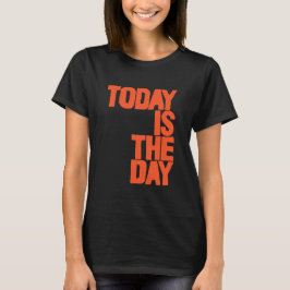 Today is the day t shirt