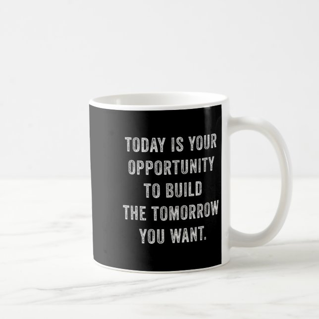 Today Is Your Oprtunity To Build The Tomorrow You  Kaffemugg (Höger)