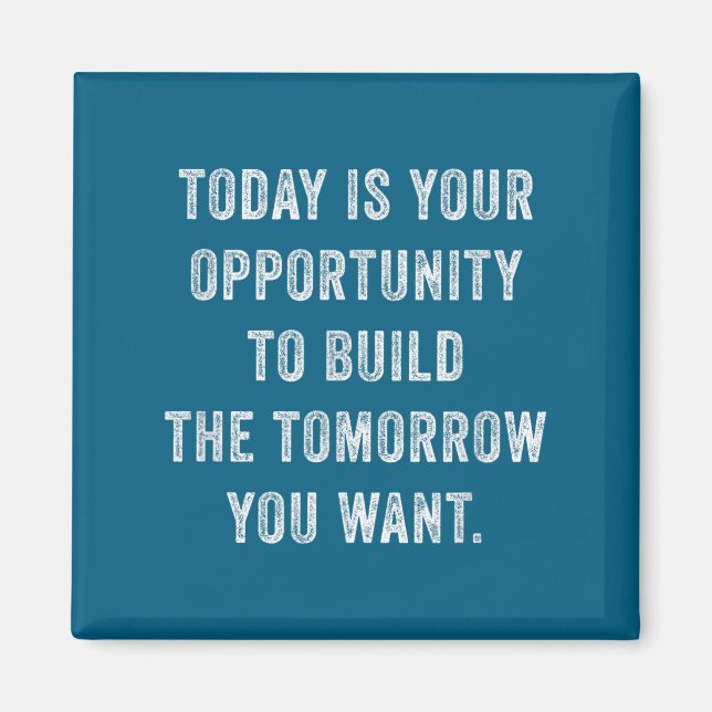 Today Is Your Oprtunity To Build The Tomorrow You  Magnet (Framsidan)