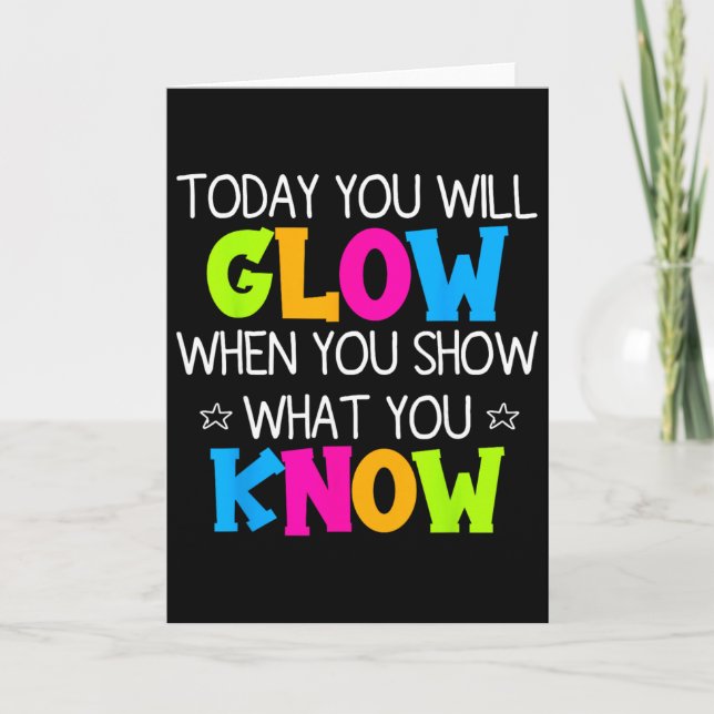 Today You Will Glow When You Show What You Know Te Kort (Framsida)