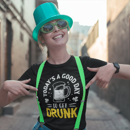 Today's a Good Day To Get Drunk Funny St Patrick's T Shirt