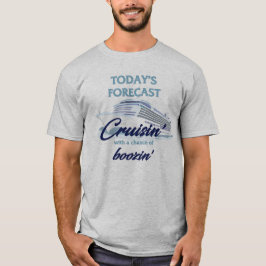 Today's Forecast: Cruisin' & Boozin' T Shirt