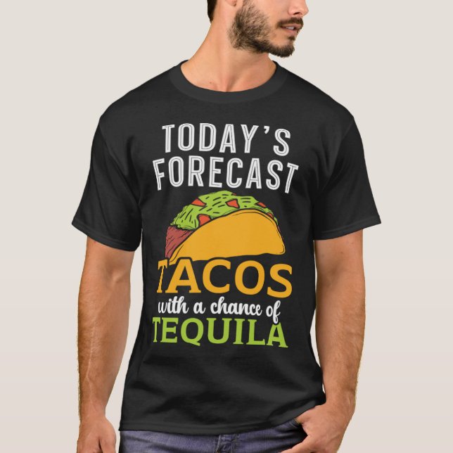 Today's Forecast Tacos With A Chance Of Tequila Dr T Shirt (Framsida)