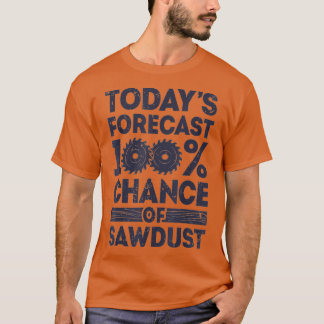 Todays forecast woodworking funny woodworker dad t shirt