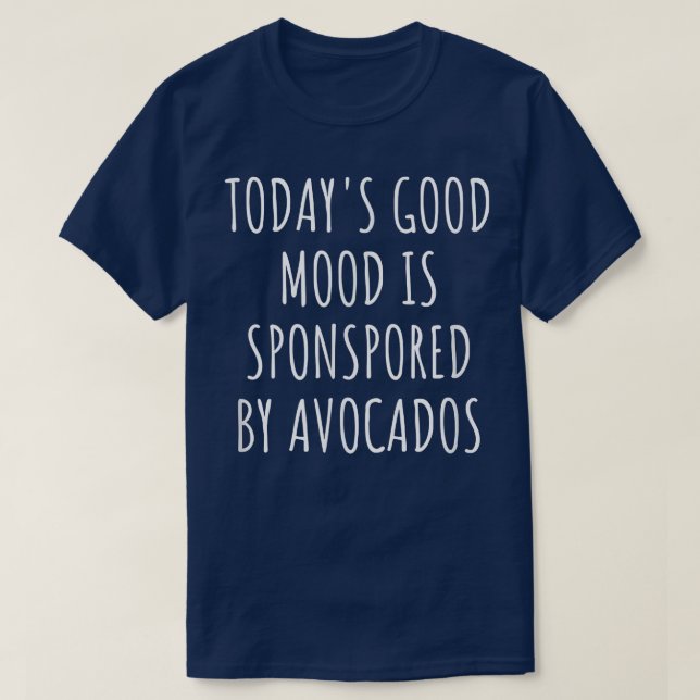 Todays Good Mood Is Sponsored By Avocados  T Shirt (Design framsida)