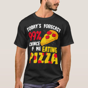 Todays prognos 99 chans för mig att äta Pizza T Shirt