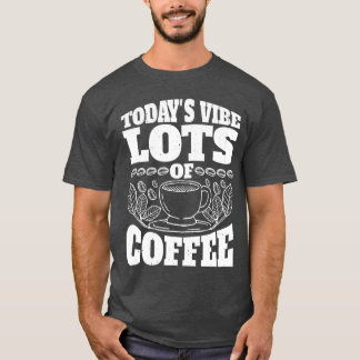 Todays Vibe Lots Of Coffee vintage funny T Shirt
