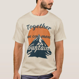 Together We Can Move Mountains T Shirt