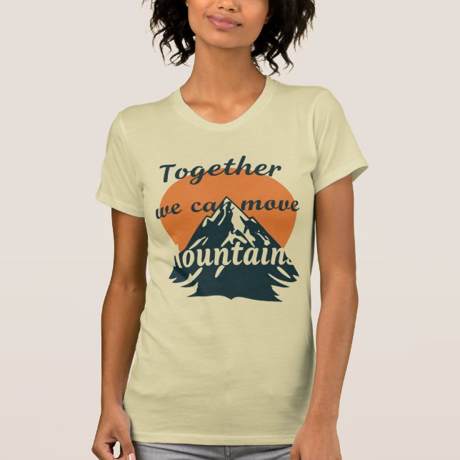 Together We Can Move Mountains T Shirt (Framsida)