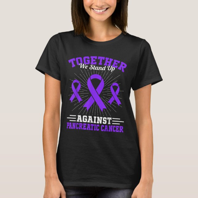 Together We Stand Up Against Pancreatic Cancer Mot T Shirt (Framsida)