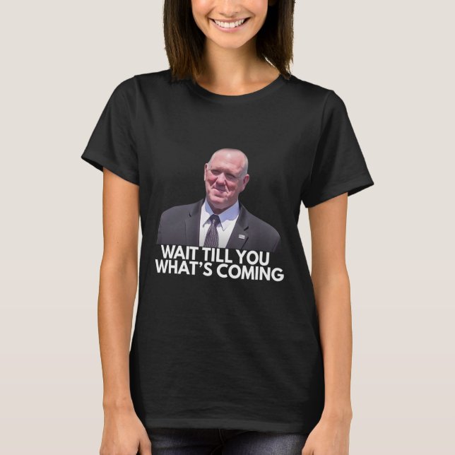 Tom Homan gränschef Vänta tills du ser vad som kom T Shirt (Framsida)