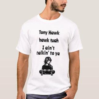 Tony Hawk, hawk tuah, jag pratar inte med dig T Shirt