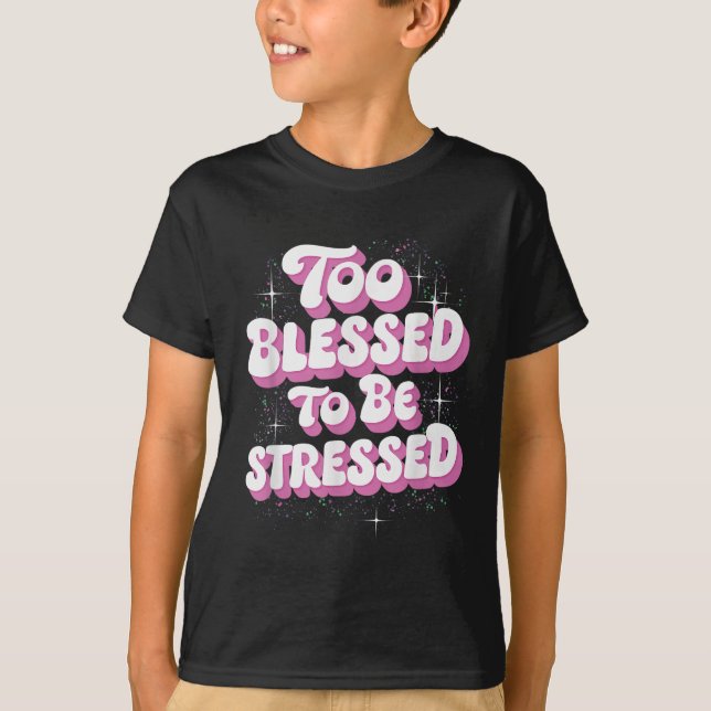 Too Blessed To Be Stressed  T Shirt (Framsida)