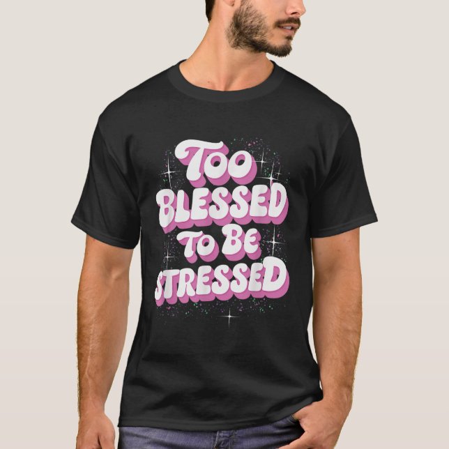 Too Blessed To Be Stressed  T Shirt (Framsida)