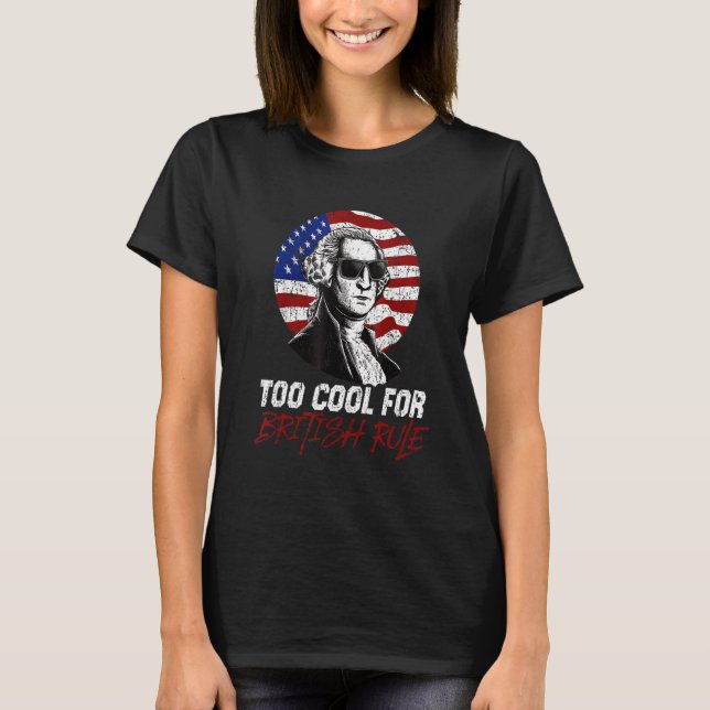 Too Cool For British Rule  4th July T Shirt (Framsida)