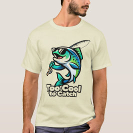 Too Cool to Catch – Funny Fishing Fish T Shirt
