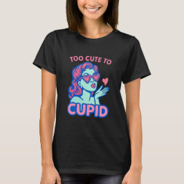 Too Cute to Cupid T Shirt