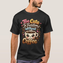 Too Cute To Function Without Coffee Funny Cute Cof T Shirt