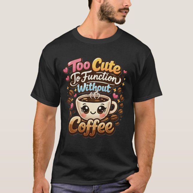 Too Cute To Function Without Coffee Funny Cute Cof T Shirt (Framsida)