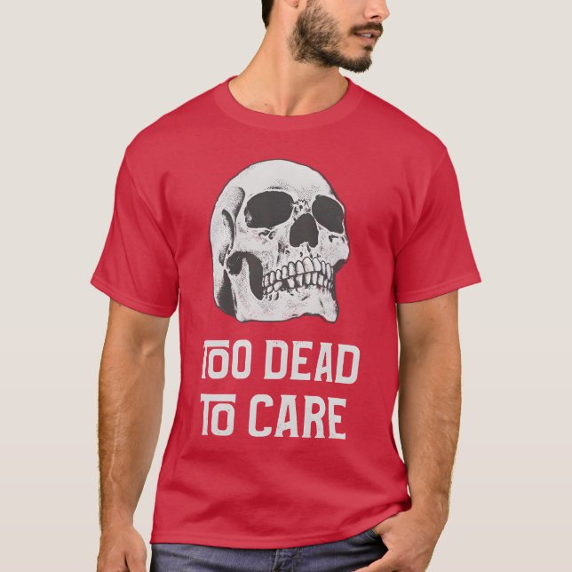 Too dead to care quote with friends t shirt (Framsida)