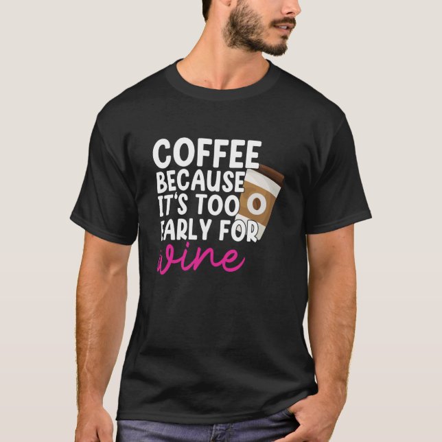 Too Early For Wine Drinking Coffee Drinker Graphic T Shirt (Framsida)