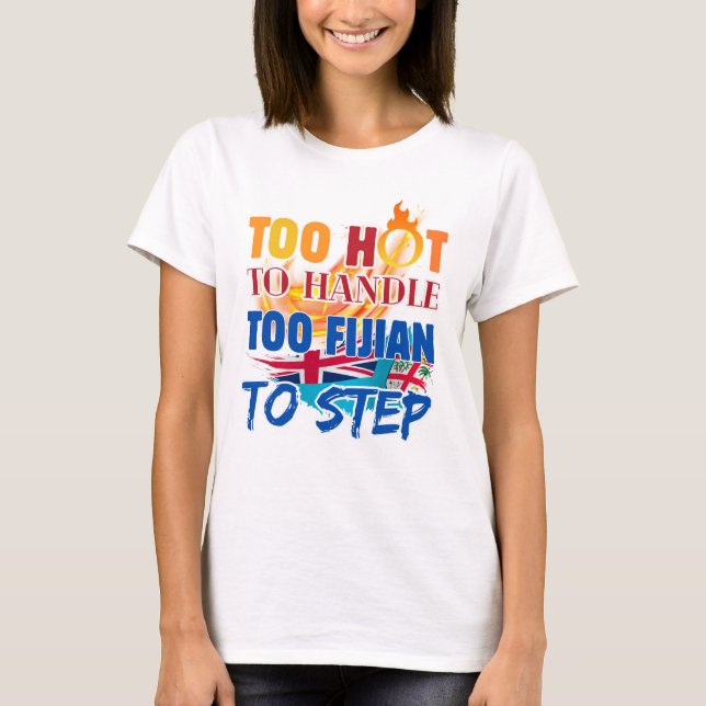 Too Hot to Handle, Too Fijian to Step  T Shirt (Framsida)
