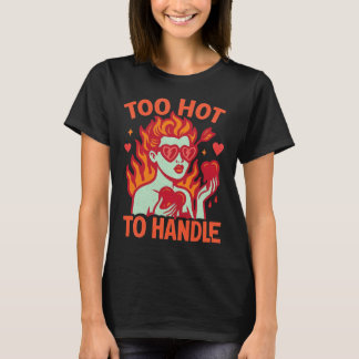 Too Hot to Handle Valentine’s Day T Shirt