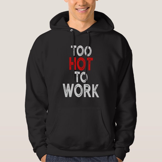 Too Hot To Work  Quote  4 Hoodie (Framsida)