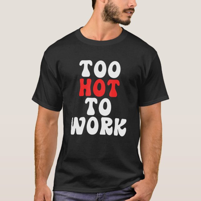 Too Hot To Work Quote T Shirt (Framsida)
