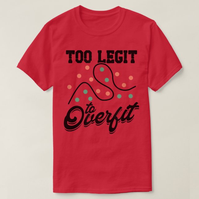Too Legit To Overfit Deep Learning Science - Tech  T Shirt (Design framsida)