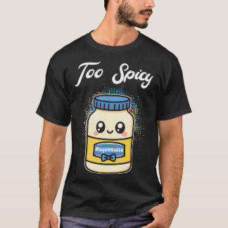 Too Spicy Mayonnaise T Shirt
