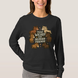 Too Weird for Human Friends - Horse T Shirt