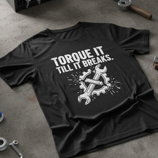 Torque It Till It Breaks Mechanic Tee (Skapare uppladdad)