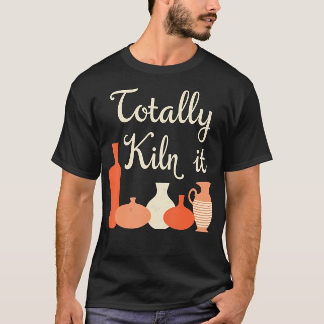 Totally Kiln It Pottery Humor Tee Ceramic Artist V (Framsida)