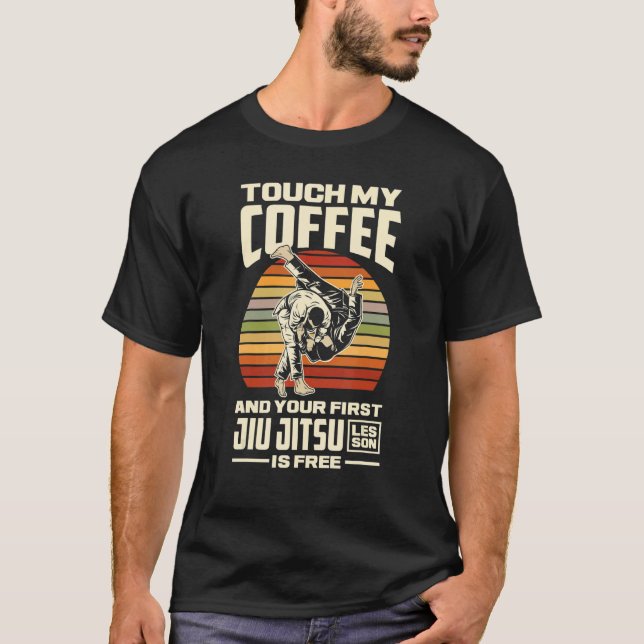 Touch My Coffee And Your First Jiu Jitsu Lesson Is T Shirt (Framsida)