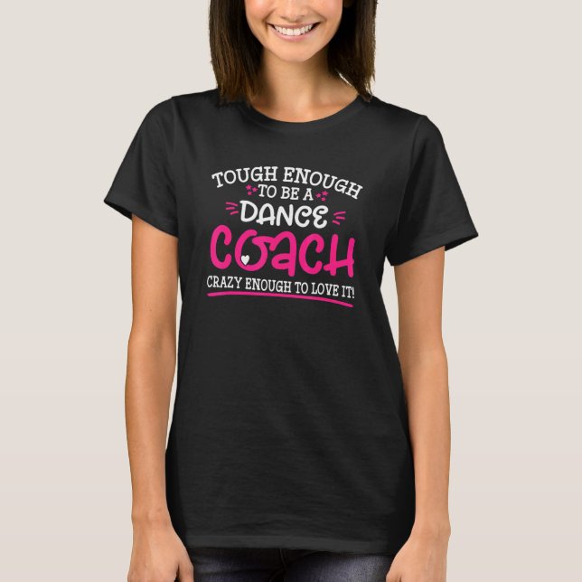 Tough Enough To Be A Dance Coach Crazy Enough To L T Shirt (Framsida)