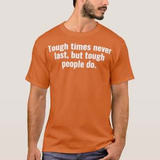 Tough times never last but tough people do 3 t shirt