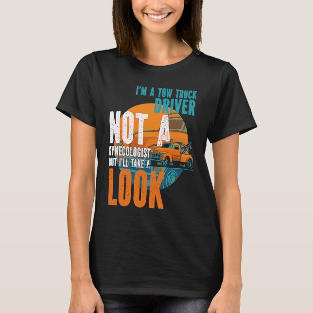 Tow Operator I'm A Tow Truck Driver Not A Gynecolo T Shirt (Framsida)
