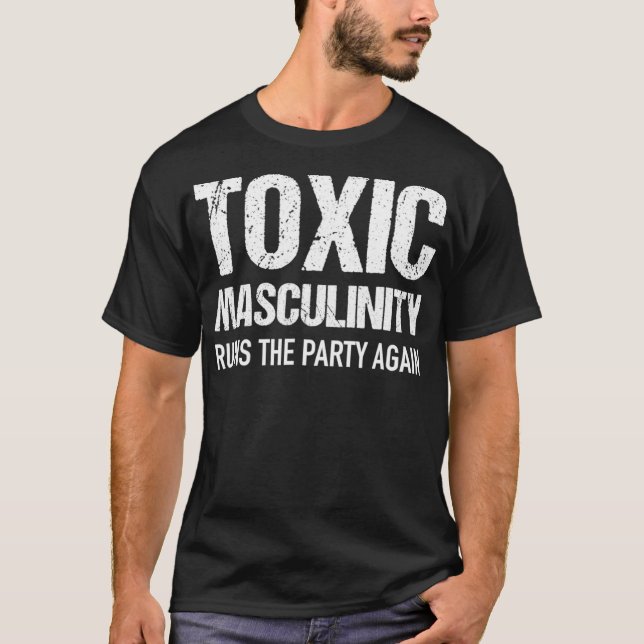 Toxic Masculinity Ruins The Party Again Distressed T Shirt (Framsida)