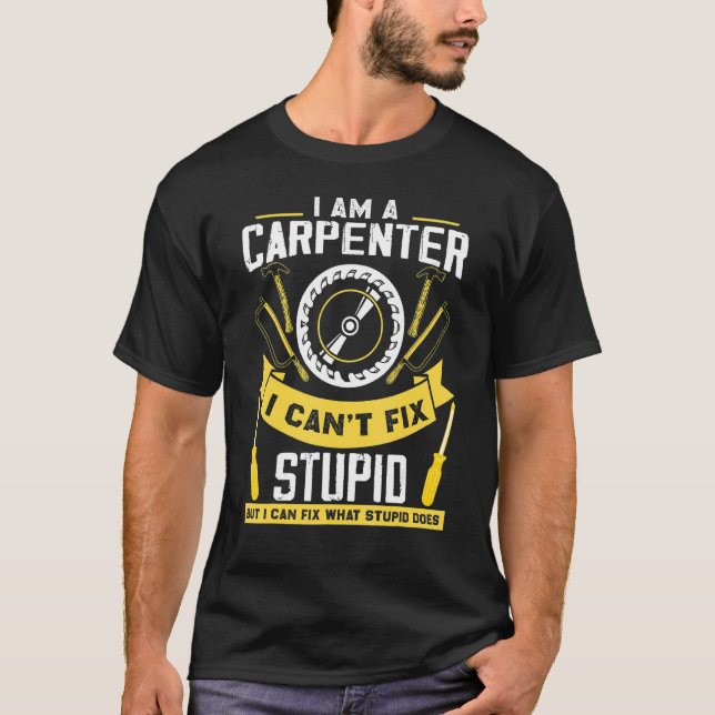 Trä Carpenter, jag är en Carpenter Fix Stupid Ca T Shirt (Framsida)