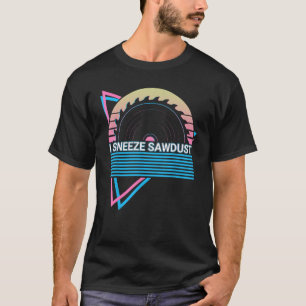 Träarbetare Träarbete Trä Arbete Snyze Sawdust Saw T Shirt