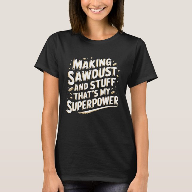 Träbearbetning Gör Sågspån Och Sånt Träarbetare Ca T Shirt (Framsida)