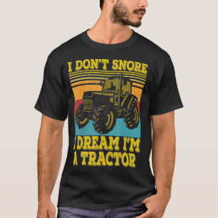 Tractor Farmer Gift I Dont Snore I Dream Im a Trac T Shirt