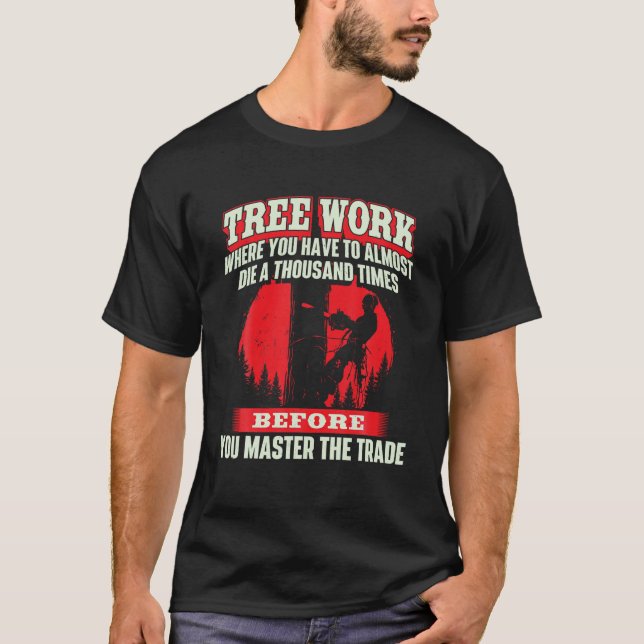 Träd arbetar nästan i närheten av Die Arborist Trä T Shirt (Framsida)