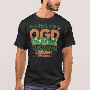 Trädgårdsskötsel 4\Jag Har Ogd Tvångssyndrom Trädg T Shirt
