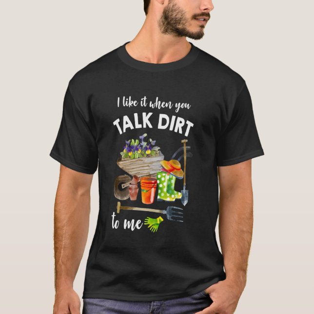Trädgårdsskötsel Jag gillar när du pratar smuts me T Shirt (Framsida)